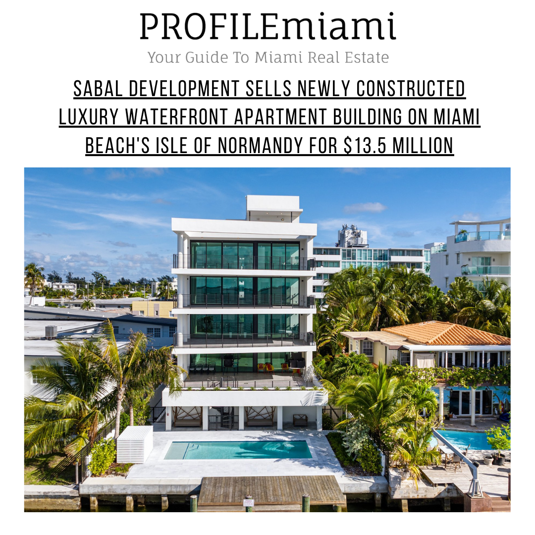 SABAL DEVELOPMENT SELLS NEWLY CONSTRUCTED LUXURY WATERFRONT APARTMENT BUILDING ON MIAMI BEACH'S ISLE OF NORMANDY FOR $13.5 MILLION