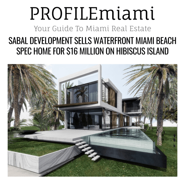 SABAL DEVELOPMENT SELLS WATERFRONT MIAMI BEACH SPEC HOME FOR $16 MILLION ON HIBISCUS ISLAND